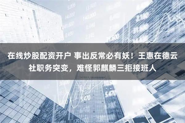 在线炒股配资开户 事出反常必有妖！王惠在德云社职务突变，难怪郭麒麟三拒接班人